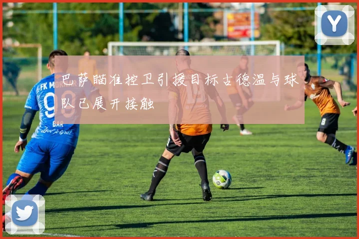 巴萨瞄准控卫引援目标古德温与球队已展开接触
